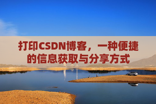 打印CSDN博客，一种便捷的信息获取与分享方式